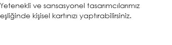 Yetenekli ve sansasyonel tasarımcılarımız eşliğinde kişisel kartınızı yaptırabilirsiniz.