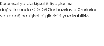 Kurumsal ya da kişisel ihtiyaçlarınız doğrultusunda CD/DVD'ler hazırlayıp üzerlerine ve kapağına kişisel bilgilerinizi yazdırabiliriz.